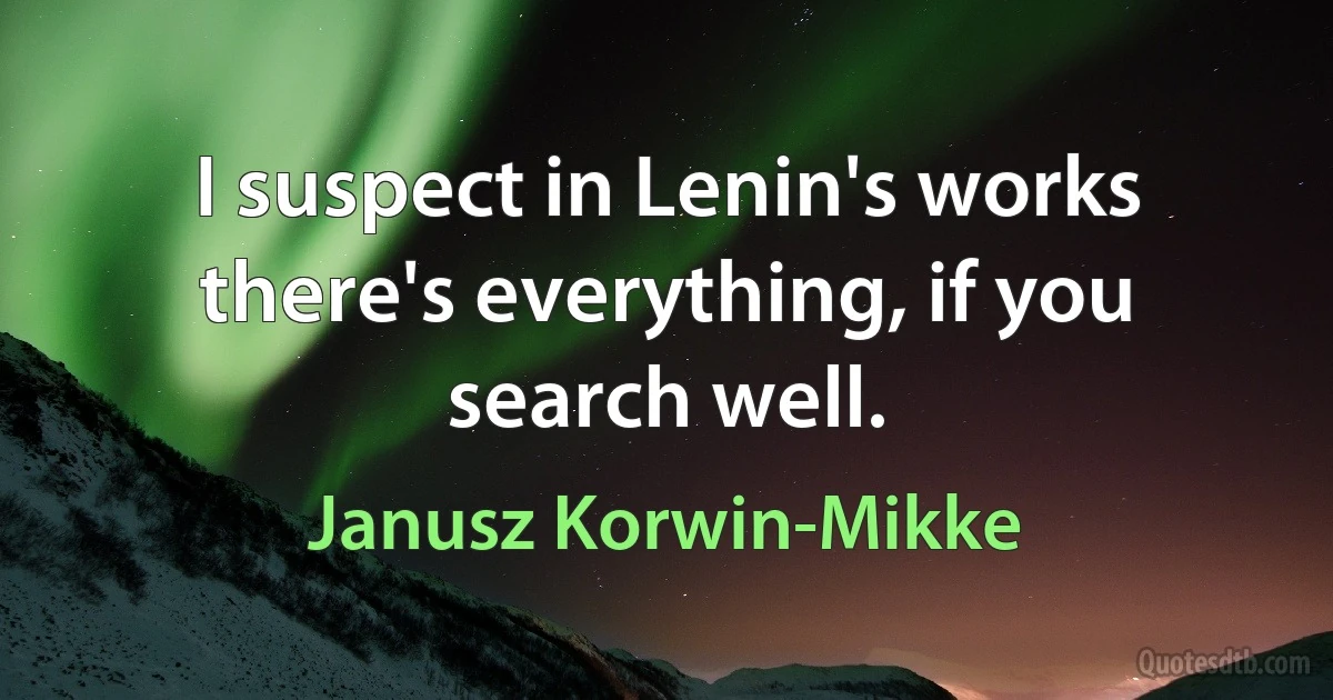 I suspect in Lenin's works there's everything, if you search well. (Janusz Korwin-Mikke)