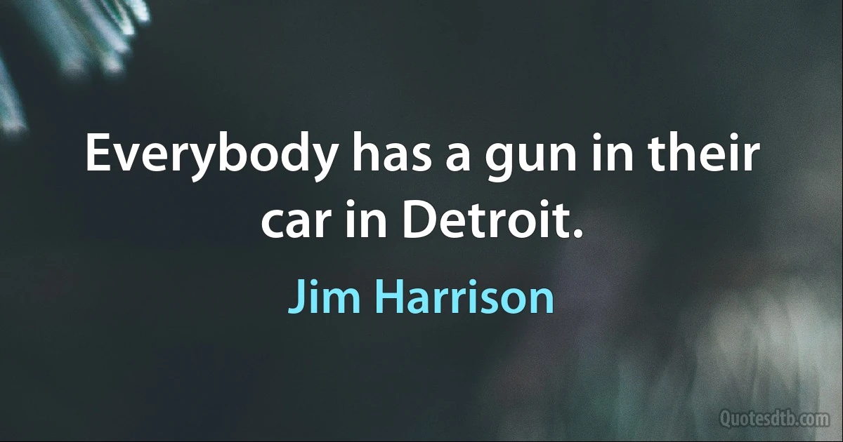 Everybody has a gun in their car in Detroit. (Jim Harrison)