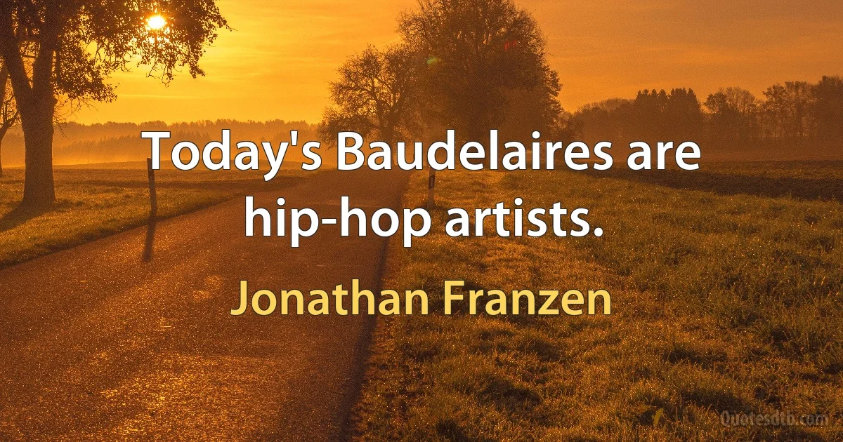 Today's Baudelaires are hip-hop artists. (Jonathan Franzen)