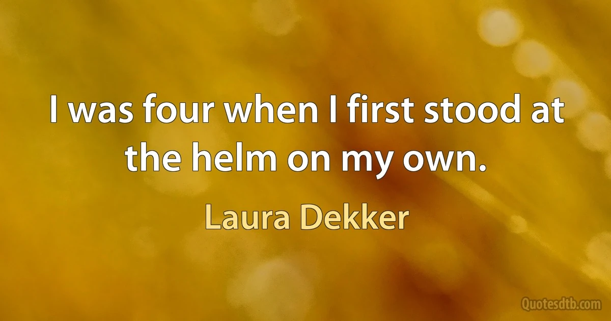 I was four when I first stood at the helm on my own. (Laura Dekker)