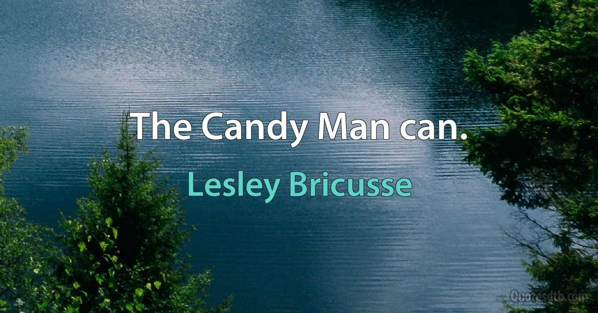 The Candy Man can. (Lesley Bricusse)