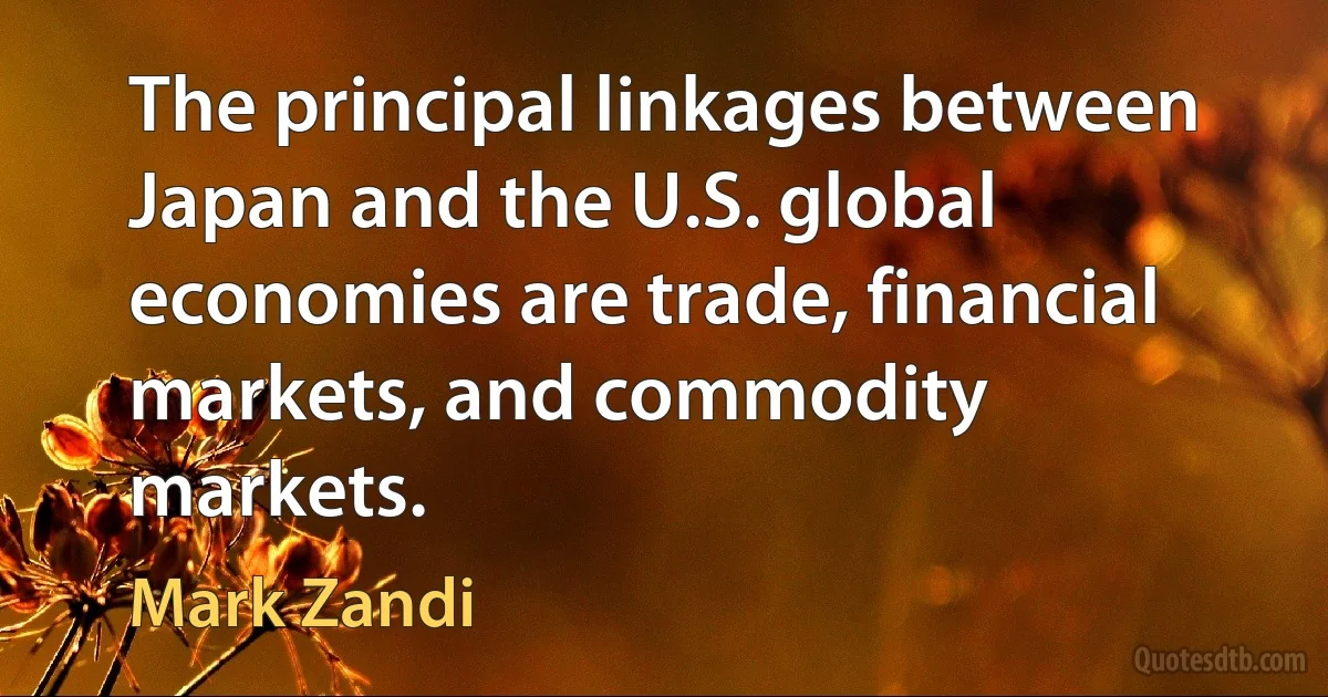 The principal linkages between Japan and the U.S. global economies are trade, financial markets, and commodity markets. (Mark Zandi)