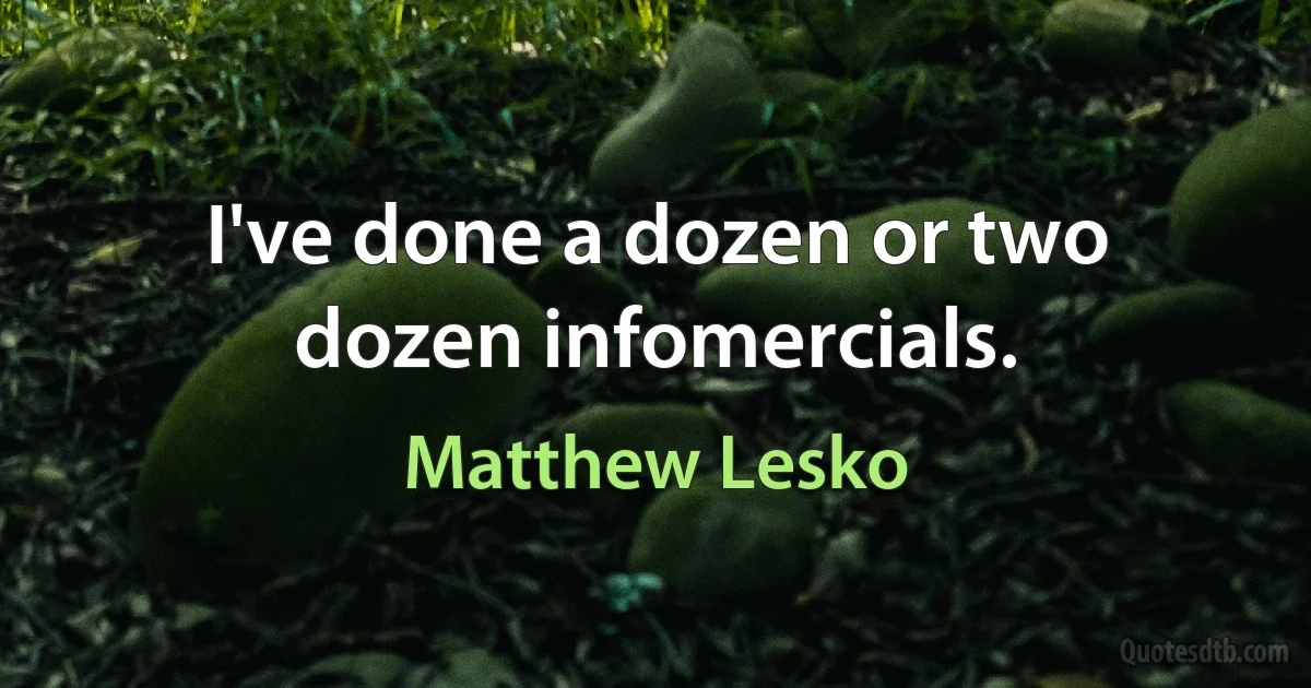 I've done a dozen or two dozen infomercials. (Matthew Lesko)