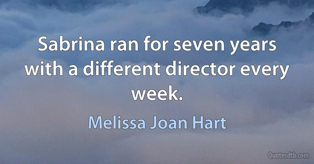 Sabrina ran for seven years with a different director every week. (Melissa Joan Hart)