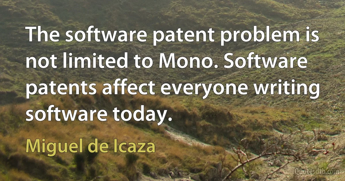 The software patent problem is not limited to Mono. Software patents affect everyone writing software today. (Miguel de Icaza)