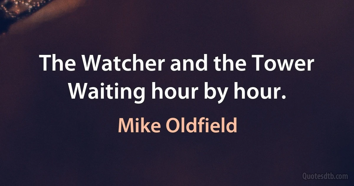 The Watcher and the Tower
Waiting hour by hour. (Mike Oldfield)