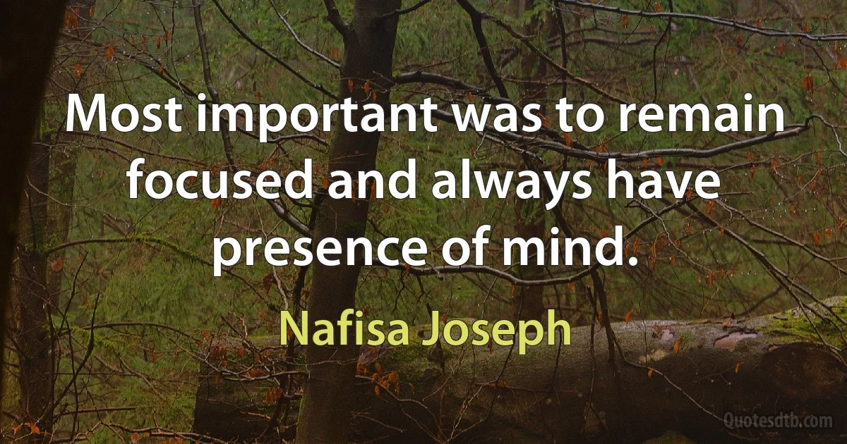 Most important was to remain focused and always have presence of mind. (Nafisa Joseph)