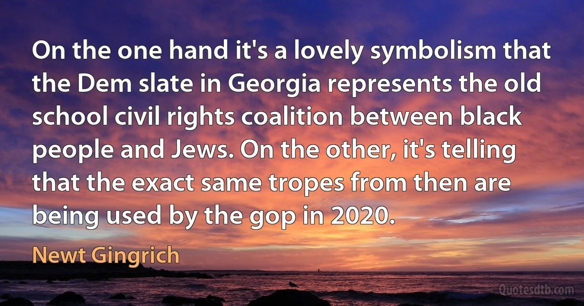 On the one hand it's a lovely symbolism that the Dem slate in Georgia represents the old school civil rights coalition between black people and Jews. On the other, it's telling that the exact same tropes from then are being used by the gop in 2020. (Newt Gingrich)