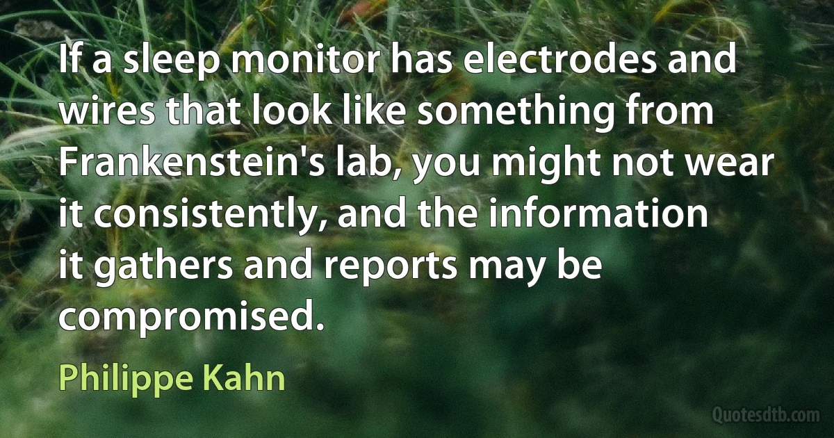 If a sleep monitor has electrodes and wires that look like something from Frankenstein's lab, you might not wear it consistently, and the information it gathers and reports may be compromised. (Philippe Kahn)