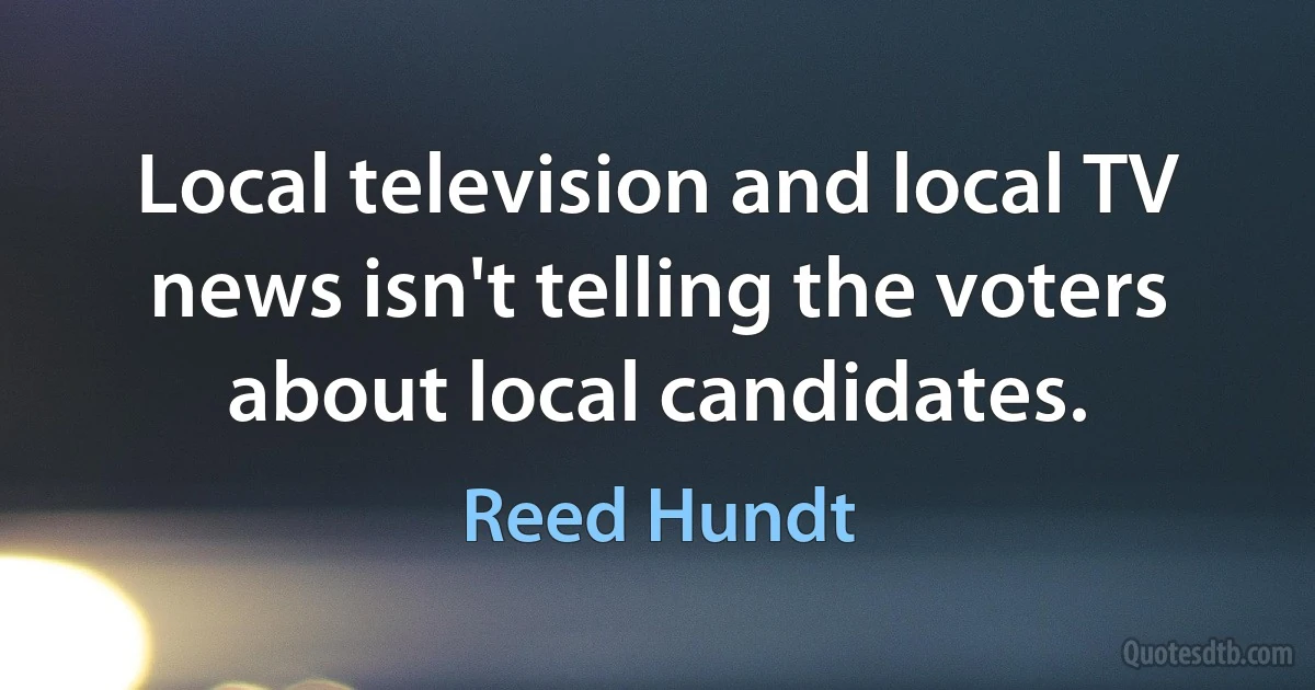 Local television and local TV news isn't telling the voters about local candidates. (Reed Hundt)