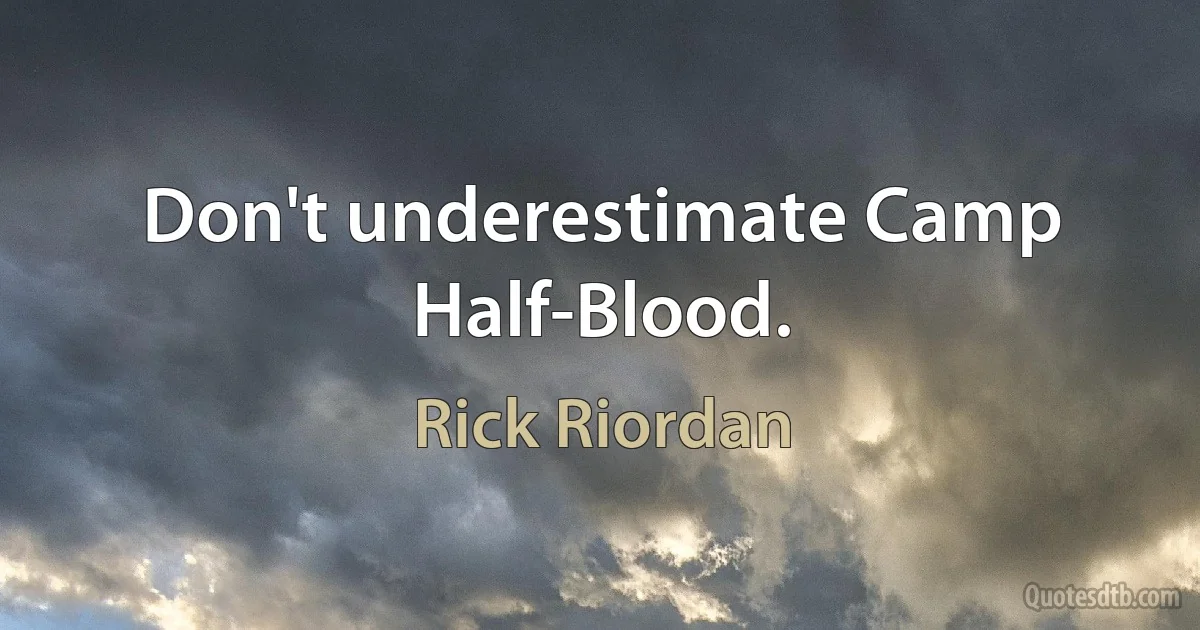 Don't underestimate Camp Half-Blood. (Rick Riordan)