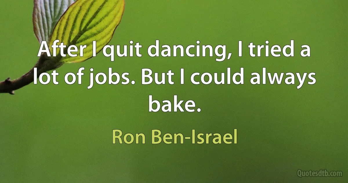 After I quit dancing, I tried a lot of jobs. But I could always bake. (Ron Ben-Israel)