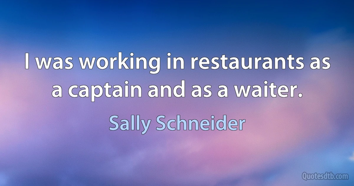 I was working in restaurants as a captain and as a waiter. (Sally Schneider)