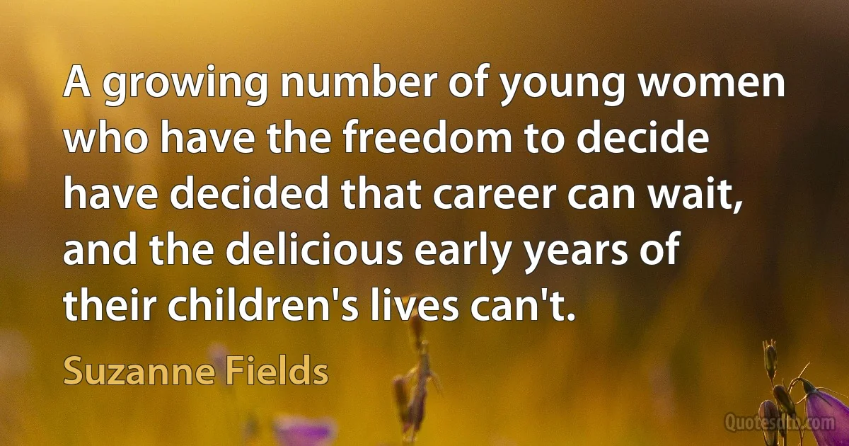 A growing number of young women who have the freedom to decide have decided that career can wait, and the delicious early years of their children's lives can't. (Suzanne Fields)