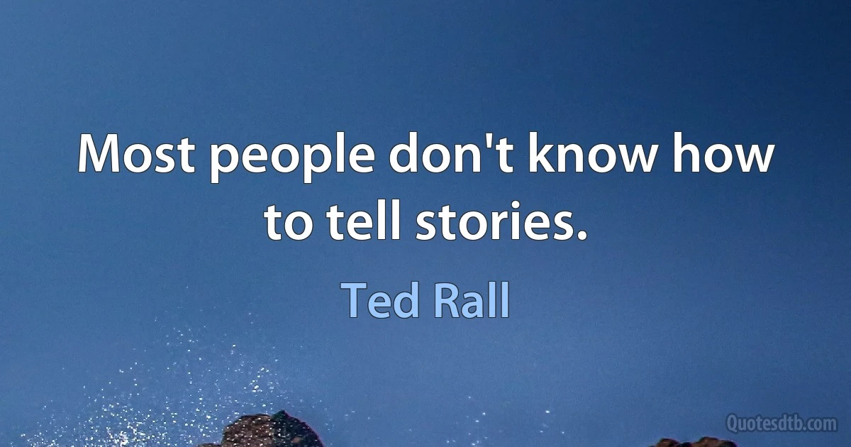 Most people don't know how to tell stories. (Ted Rall)