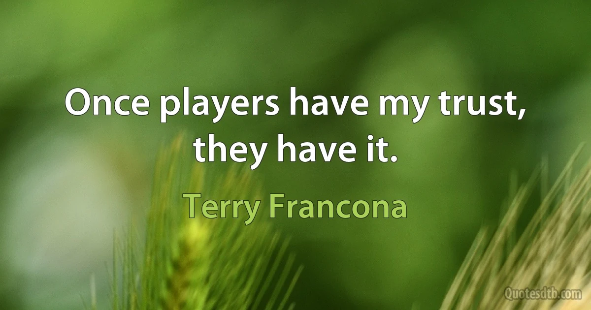 Once players have my trust, they have it. (Terry Francona)