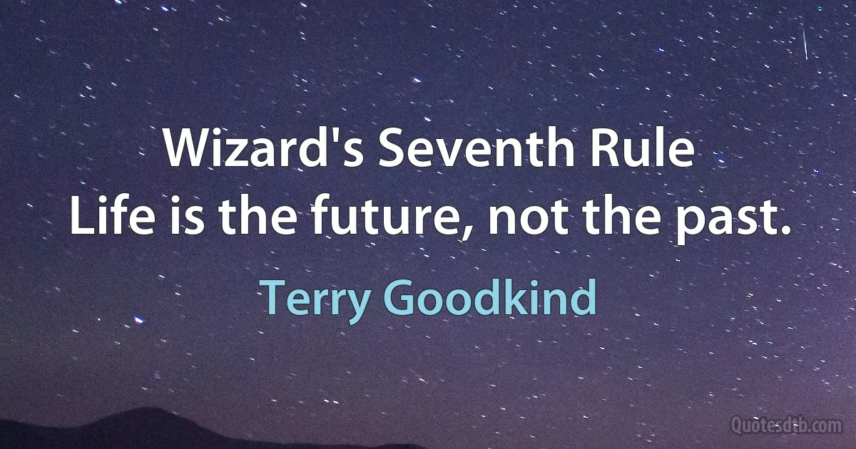 Wizard's Seventh Rule
Life is the future, not the past. (Terry Goodkind)