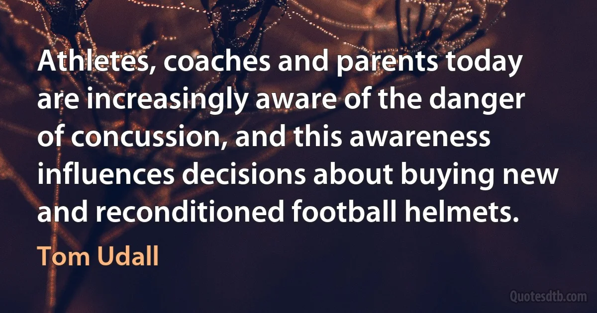 Athletes, coaches and parents today are increasingly aware of the danger of concussion, and this awareness influences decisions about buying new and reconditioned football helmets. (Tom Udall)