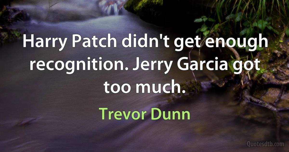 Harry Patch didn't get enough recognition. Jerry Garcia got too much. (Trevor Dunn)