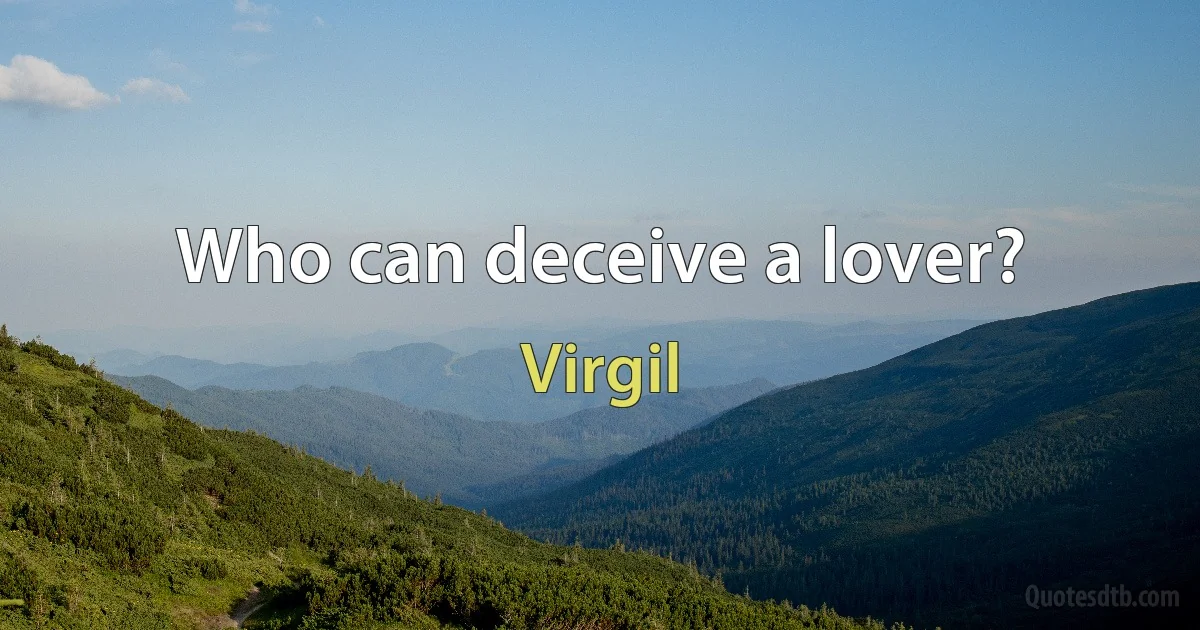 Who can deceive a lover? (Virgil)