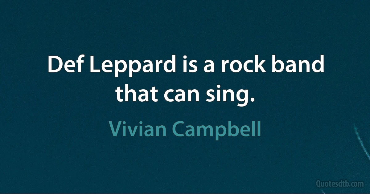 Def Leppard is a rock band that can sing. (Vivian Campbell)