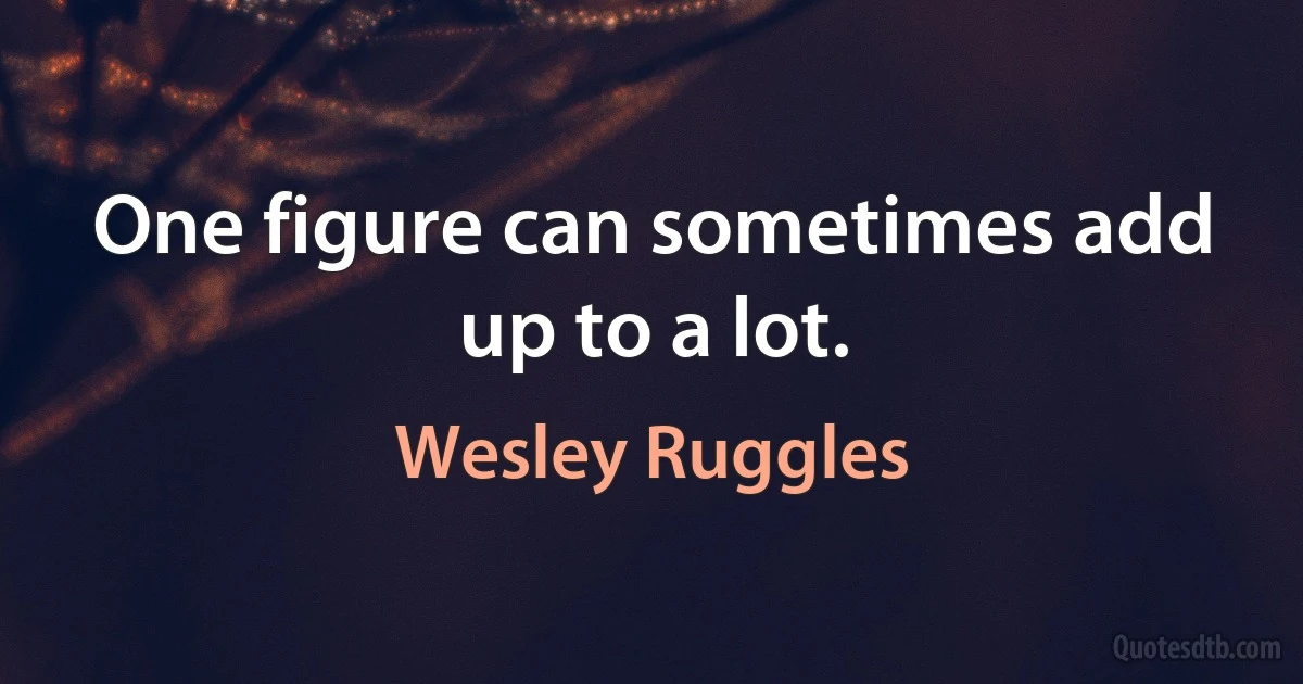 One figure can sometimes add up to a lot. (Wesley Ruggles)