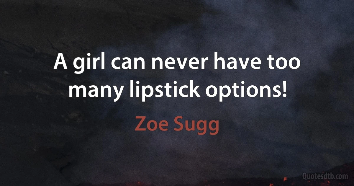 A girl can never have too many lipstick options! (Zoe Sugg)