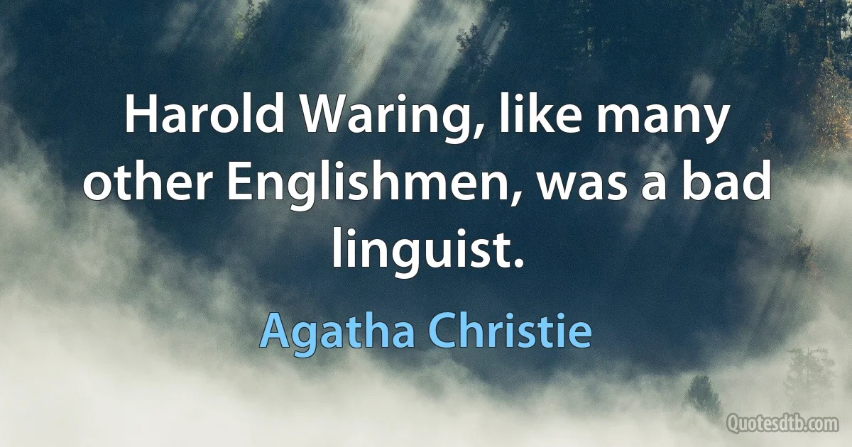 Harold Waring, like many other Englishmen, was a bad linguist. (Agatha Christie)