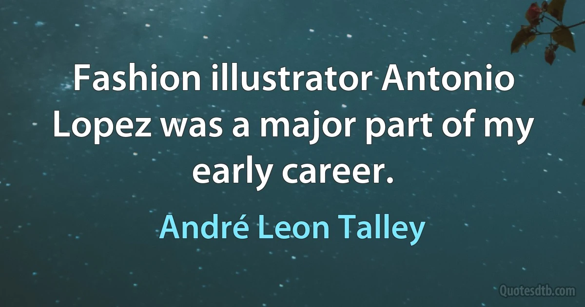 Fashion illustrator Antonio Lopez was a major part of my early career. (André Leon Talley)