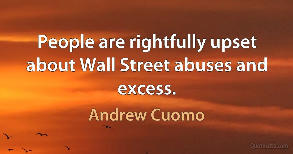 People are rightfully upset about Wall Street abuses and excess. (Andrew Cuomo)