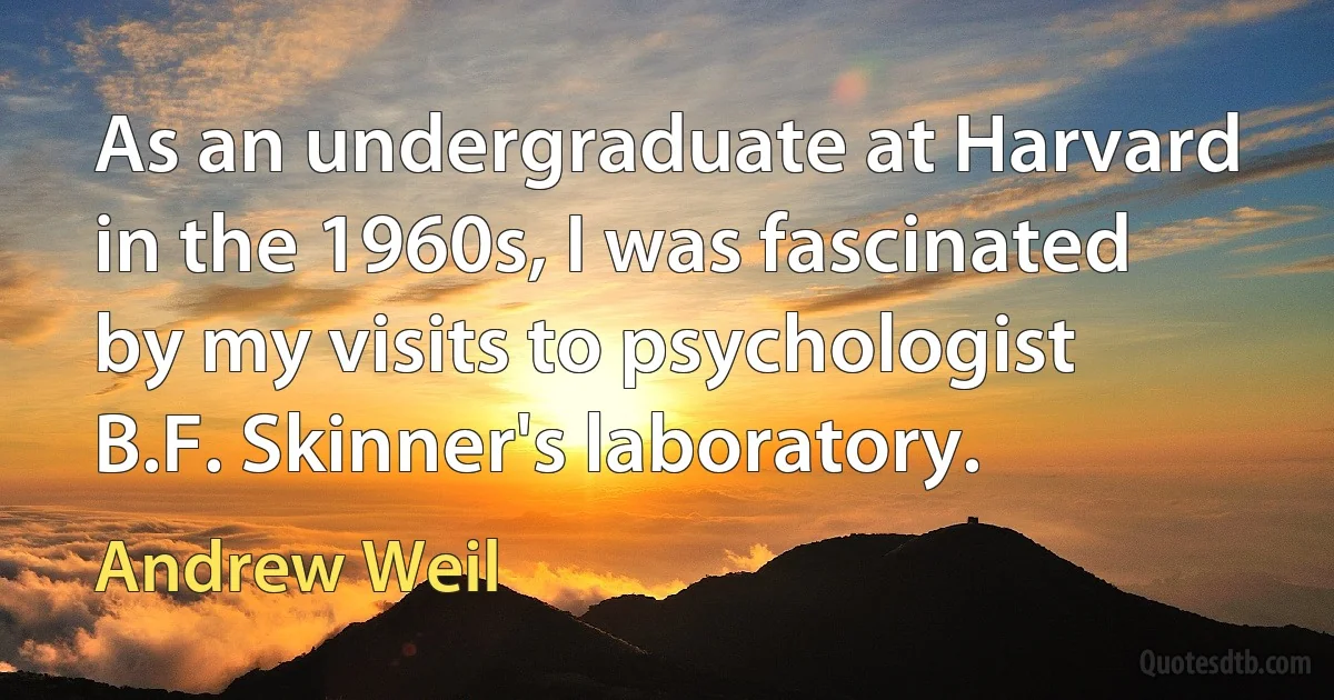 As an undergraduate at Harvard in the 1960s, I was fascinated by my visits to psychologist B.F. Skinner's laboratory. (Andrew Weil)