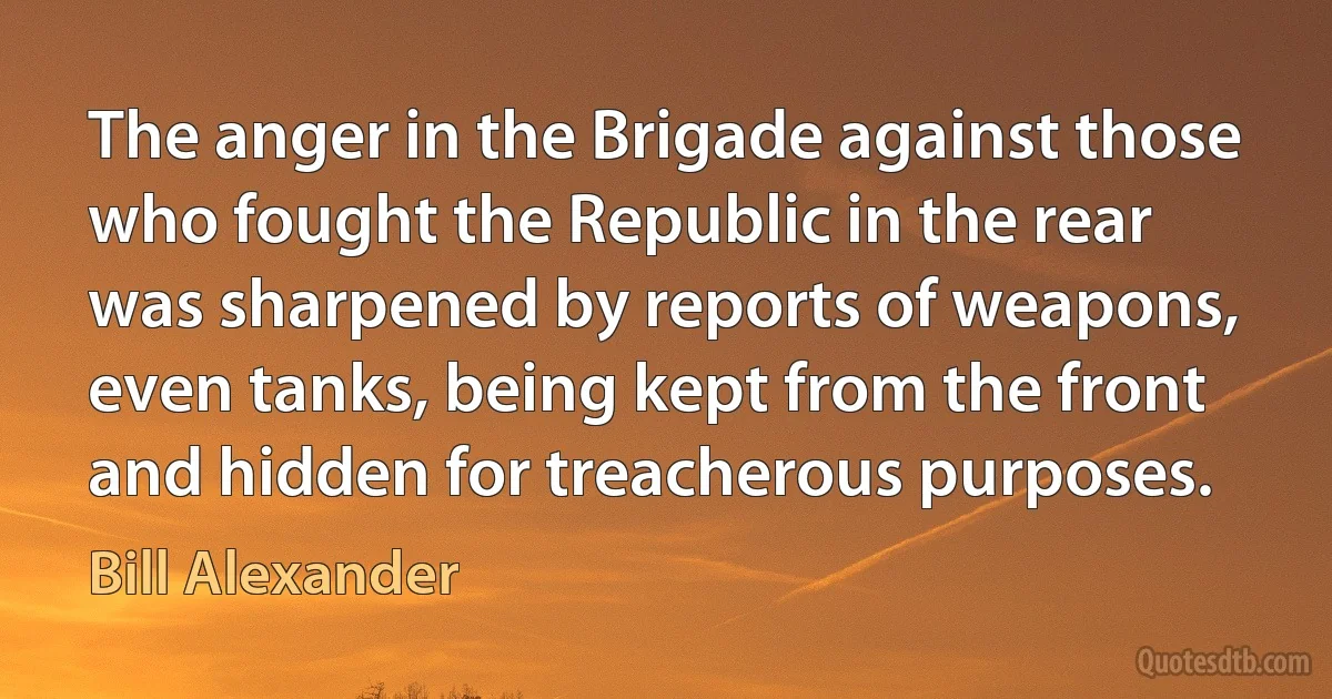 The anger in the Brigade against those who fought the Republic in the rear was sharpened by reports of weapons, even tanks, being kept from the front and hidden for treacherous purposes. (Bill Alexander)