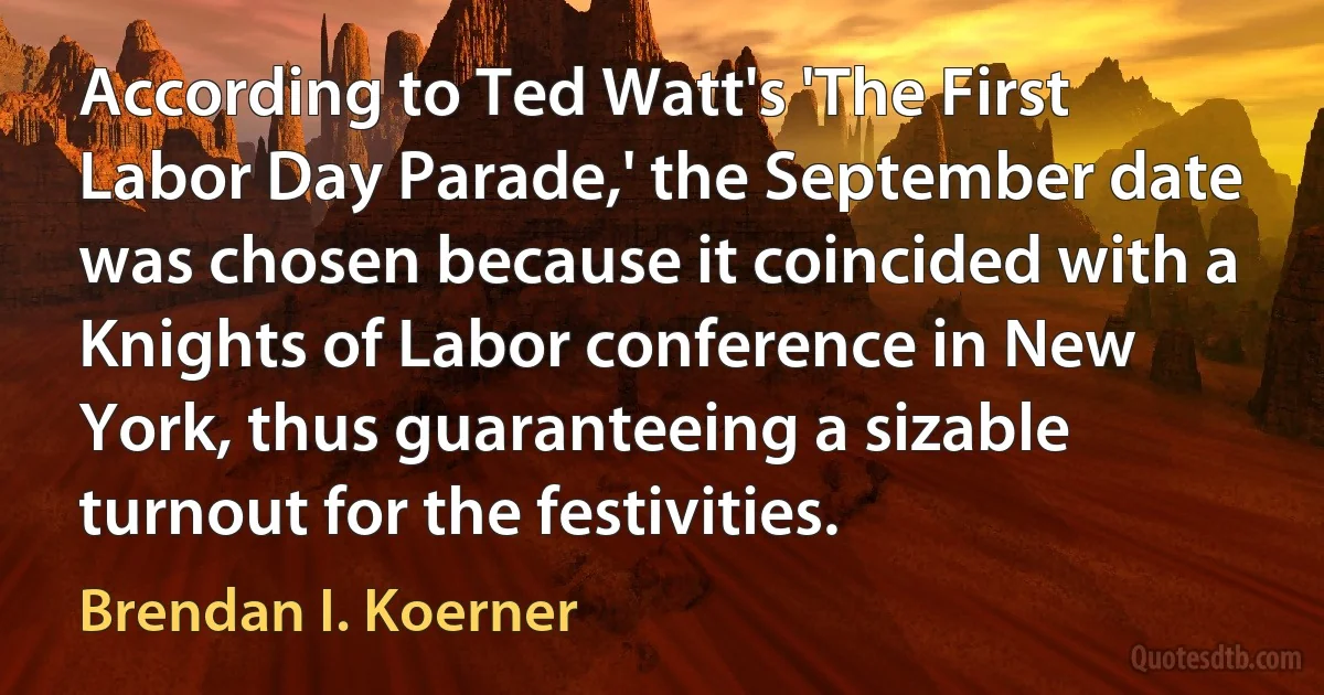 According to Ted Watt's 'The First Labor Day Parade,' the September date was chosen because it coincided with a Knights of Labor conference in New York, thus guaranteeing a sizable turnout for the festivities. (Brendan I. Koerner)