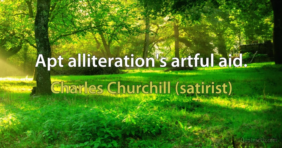 Apt alliteration's artful aid. (Charles Churchill (satirist))