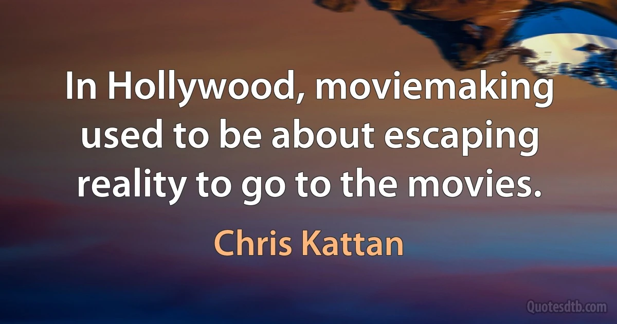 In Hollywood, moviemaking used to be about escaping reality to go to the movies. (Chris Kattan)