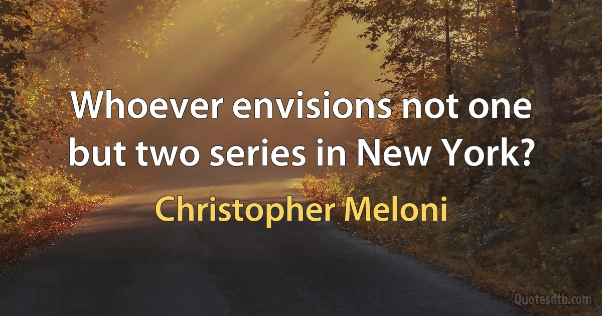 Whoever envisions not one but two series in New York? (Christopher Meloni)