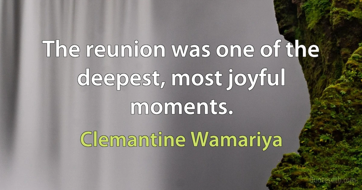 The reunion was one of the deepest, most joyful moments. (Clemantine Wamariya)