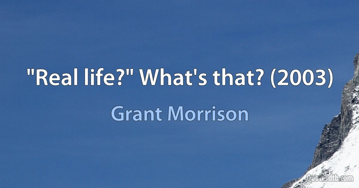 "Real life?" What's that? (2003) (Grant Morrison)