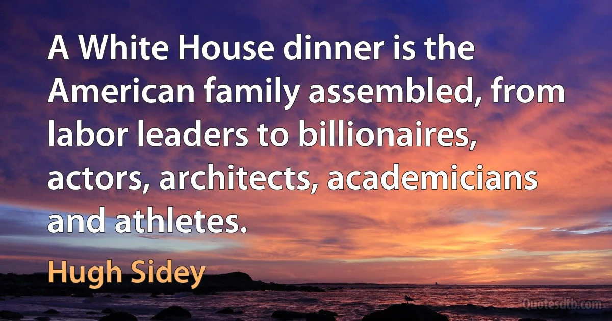 A White House dinner is the American family assembled, from labor leaders to billionaires, actors, architects, academicians and athletes. (Hugh Sidey)