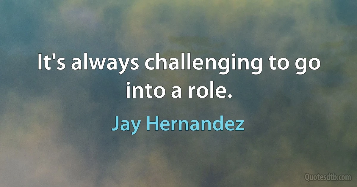 It's always challenging to go into a role. (Jay Hernandez)