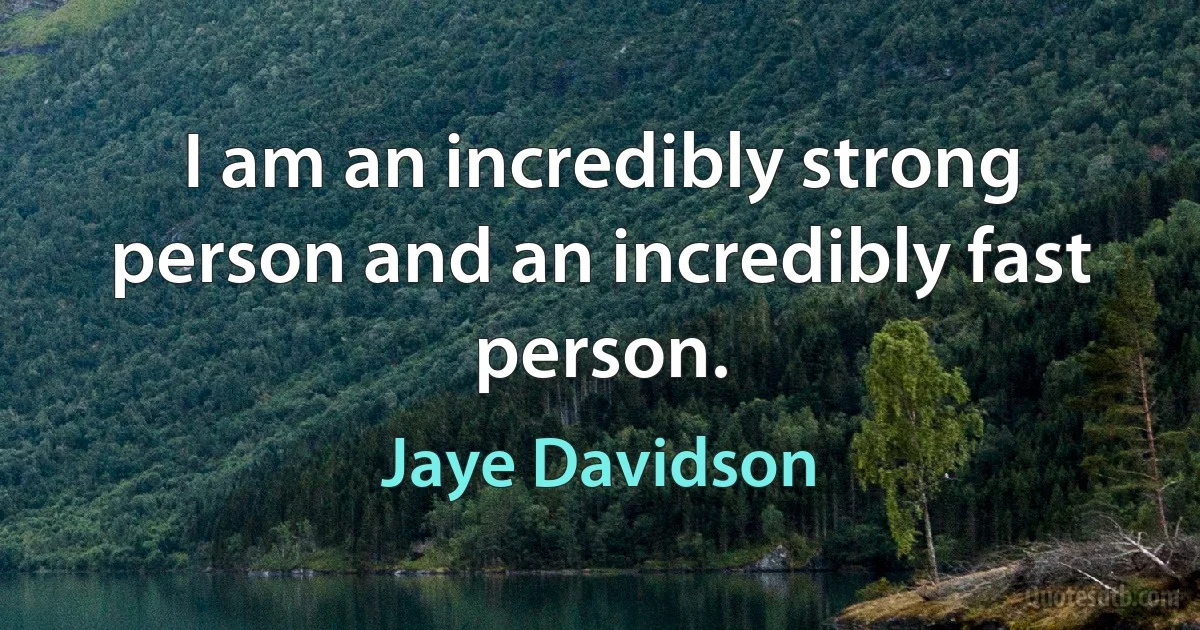 I am an incredibly strong person and an incredibly fast person. (Jaye Davidson)