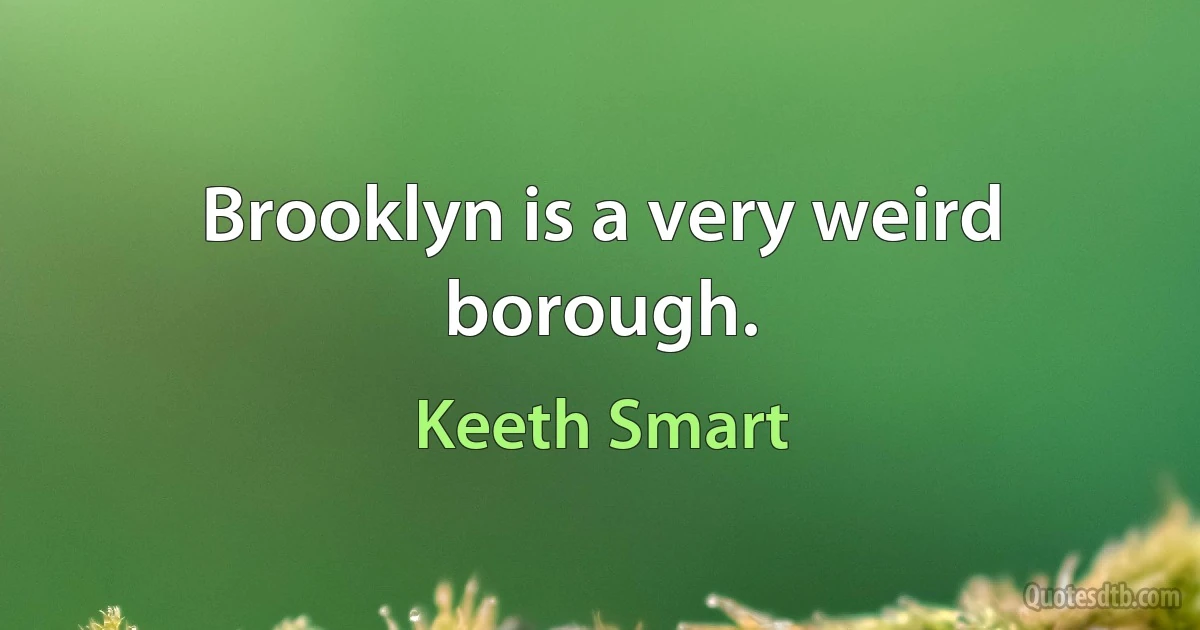 Brooklyn is a very weird borough. (Keeth Smart)