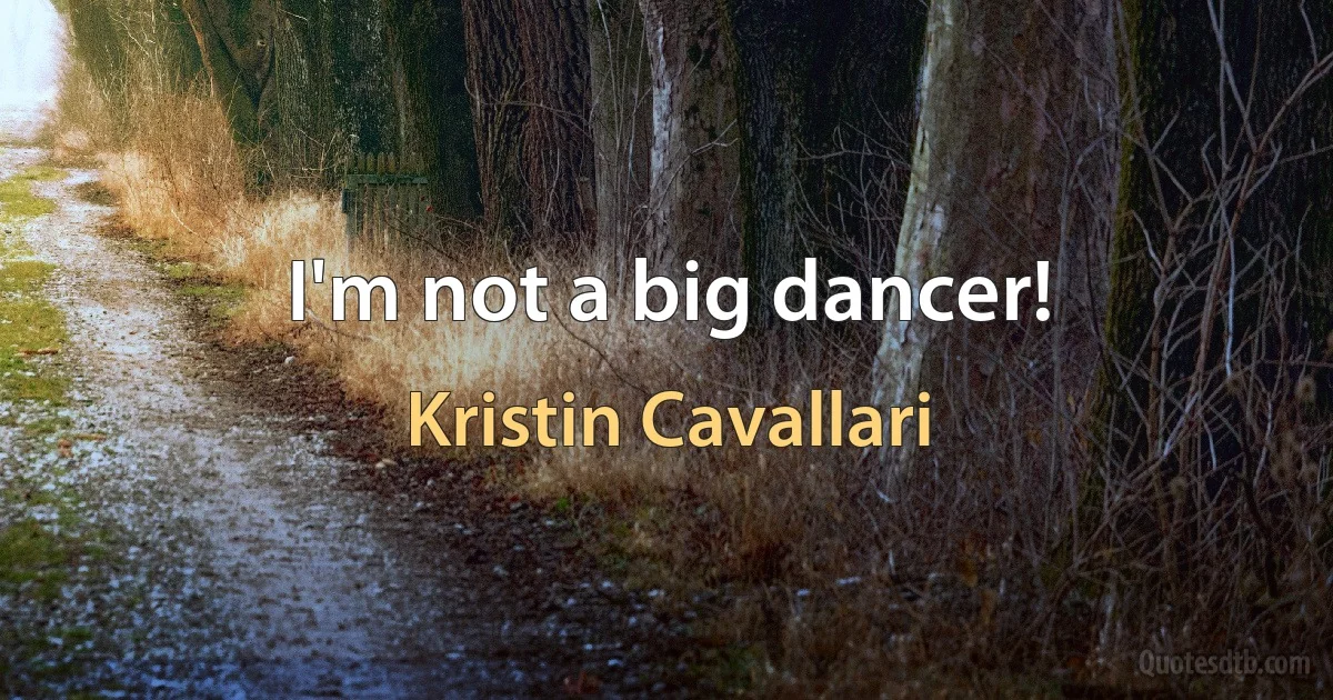 I'm not a big dancer! (Kristin Cavallari)