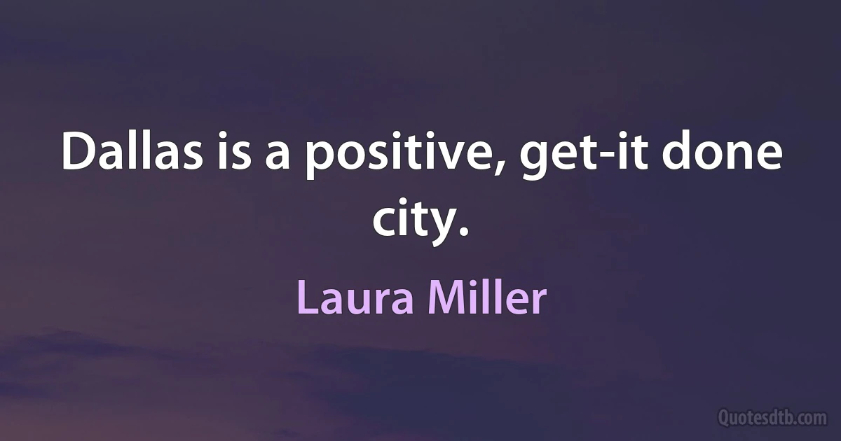 Dallas is a positive, get-it done city. (Laura Miller)