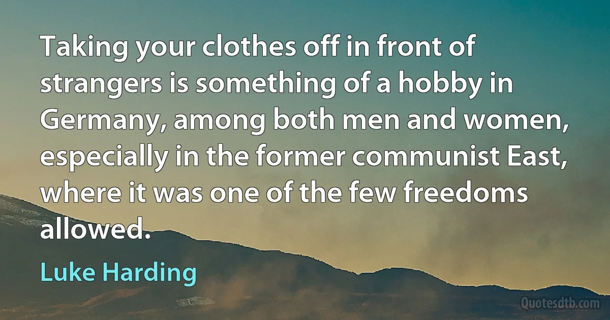 Taking your clothes off in front of strangers is something of a hobby in Germany, among both men and women, especially in the former communist East, where it was one of the few freedoms allowed. (Luke Harding)