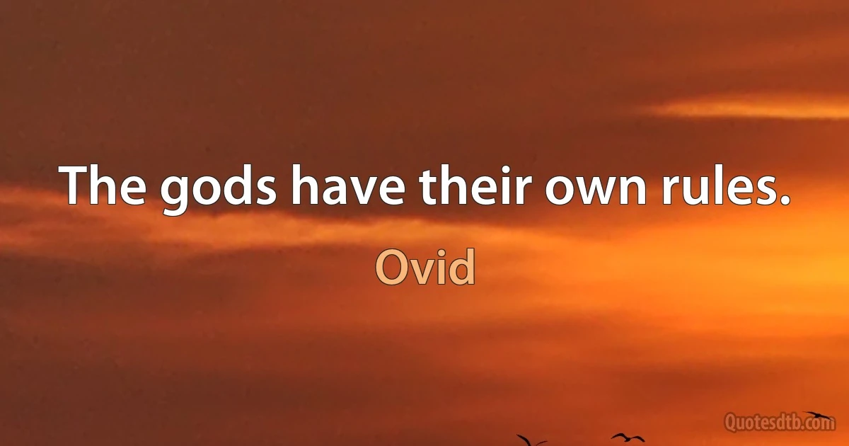 The gods have their own rules. (Ovid)