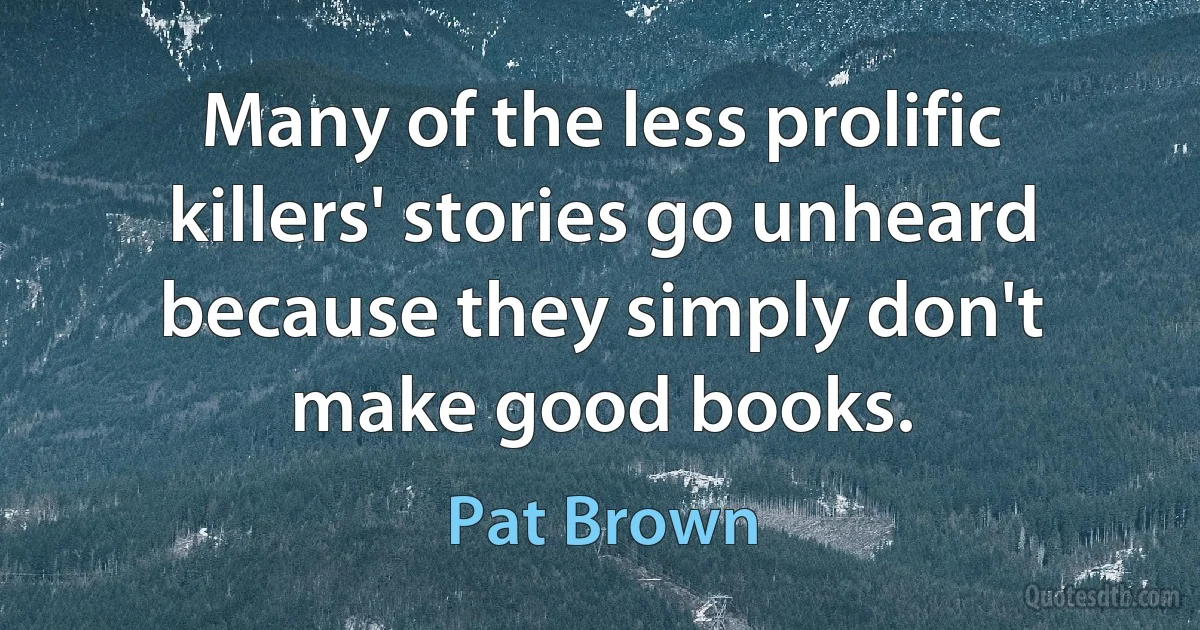 Many of the less prolific killers' stories go unheard because they simply don't make good books. (Pat Brown)