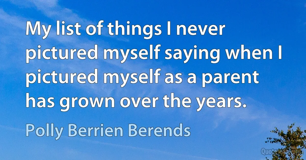 My list of things I never pictured myself saying when I pictured myself as a parent has grown over the years. (Polly Berrien Berends)