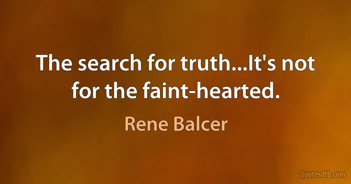 The search for truth...It's not for the faint-hearted. (Rene Balcer)