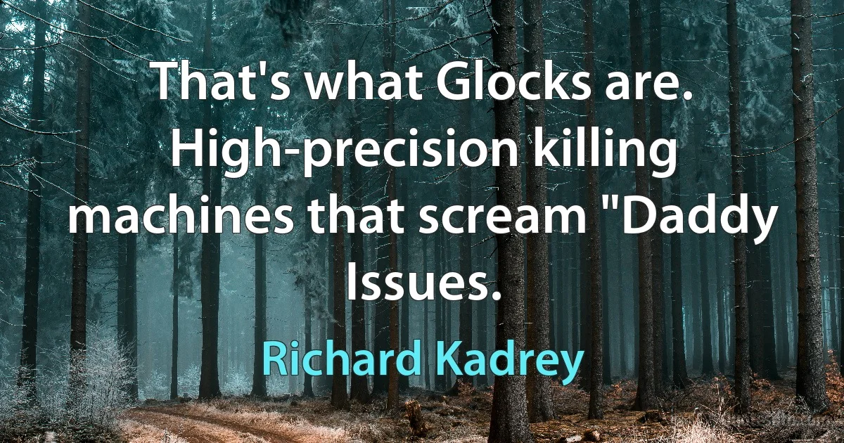 That's what Glocks are. High-precision killing machines that scream "Daddy Issues. (Richard Kadrey)